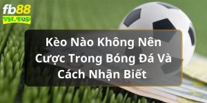 Kèo Nào Không Nên Cược