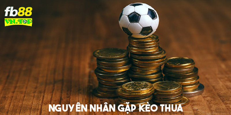 Nguyên nhân khiến người chơi gặp kèo thua 