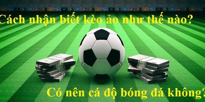 Cách nhận biết kèo ảo