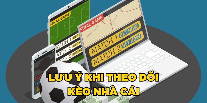 Lưu ý khi theo dõi kèo nhà cái 