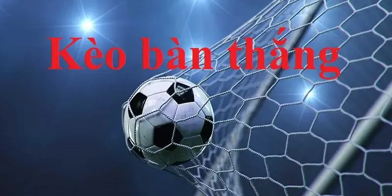 Kèo bàn thắng là gì?