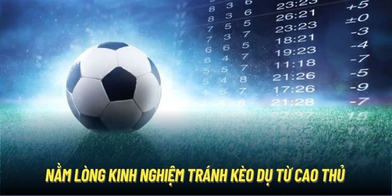 Bí quyết tránh bẫy kèo dụ là gì