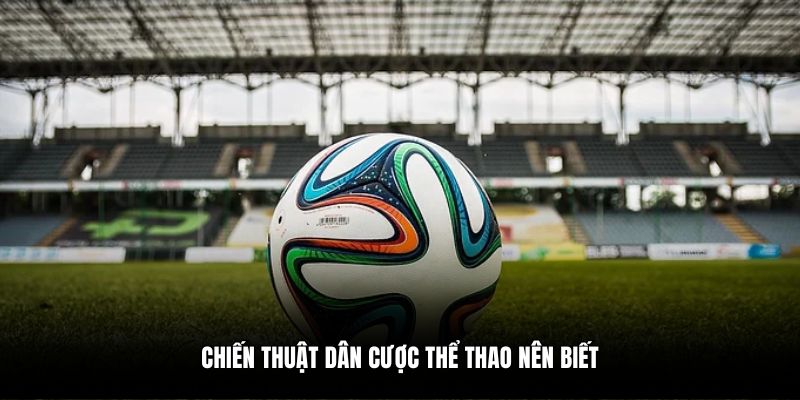 Chiến thuật dân cược thể thao nên biết