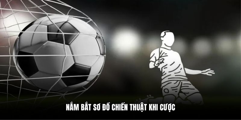 Nắm bắt sơ đồ chiến thuật khi cược