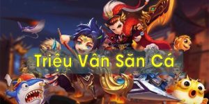 Triệu Vân Bắn Cá - Điểm Thú Vị Bet Thủ Không Nên Bỏ Lỡ