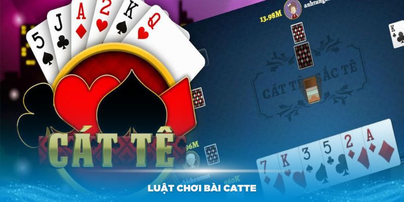 Tổng hợp luật đánh bài Catte chuẩn xác