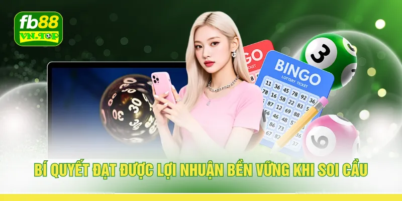 Bí quyết đạt được lợi nhuận bền vững khi soi cầu