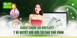 Cách Chọn Số Vietlott - 7 Bí Quyết Đổi Đời Từ Cao Thủ FB88