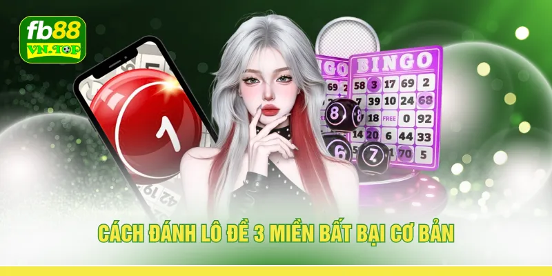 Cách đánh lô đề 3 miền bất bại cơ bản