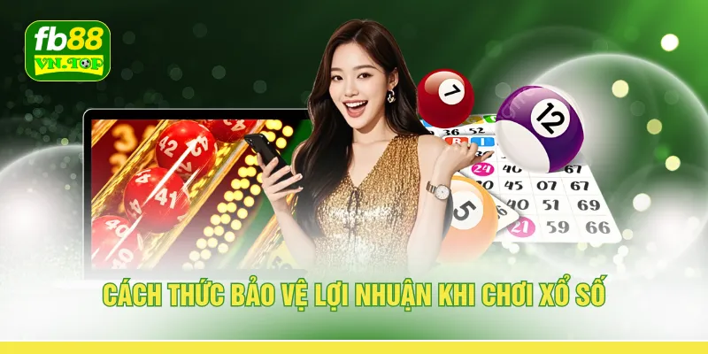 Cách thức bảo vệ lợi nhuận khi chơi xổ số