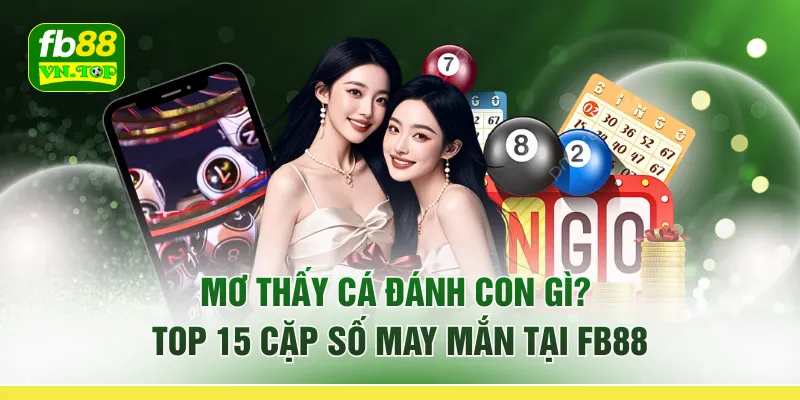 Mơ Thấy Cá Đánh Con Gì? Top 15 Cặp Số May Mắn Tại FB88