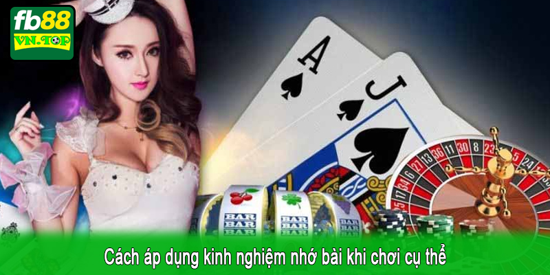 Cách áp dụng kinh nghiệm nhớ bài khi chơi cụ thể