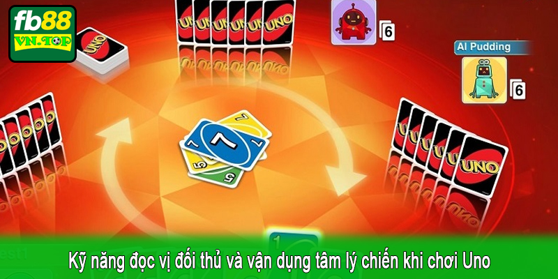 Kỹ năng đọc vị đối thủ và vận dụng tâm lý chiến khi chơi Uno