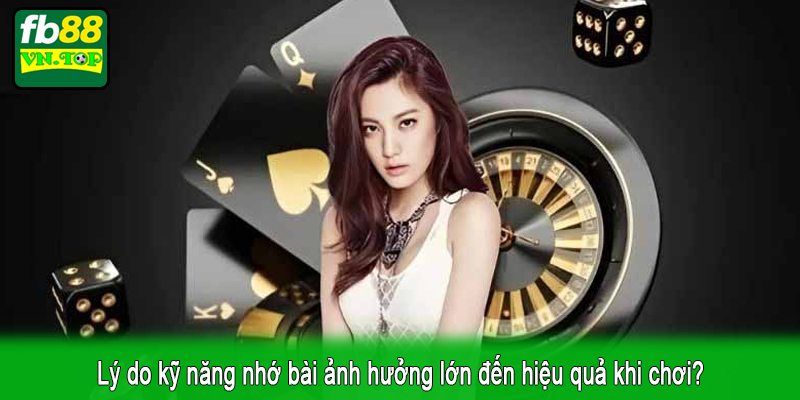 Lý do kỹ năng nhớ bài ảnh hưởng lớn đến hiệu quả khi chơi?