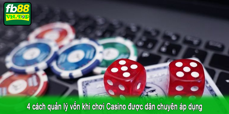 4 cách quản lý vốn khi chơi Casino được dân chuyên áp dụng
