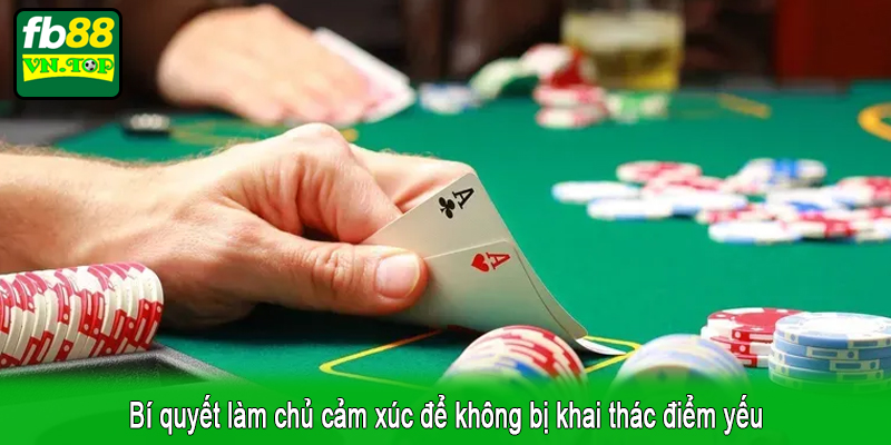 Bí quyết làm chủ cảm xúc để không bị khai thác điểm yếu