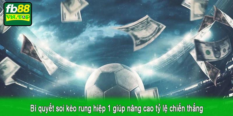 Bí quyết soi kèo rung hiệp 1 giúp nâng cao tỷ lệ chiến thắng