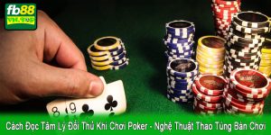 cách đọc tâm lý đối thủ khi chơi Poker