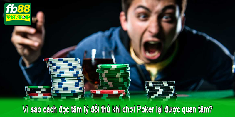 Vì sao cách đọc tâm lý đối thủ khi chơi Poker lại được quan tâm?