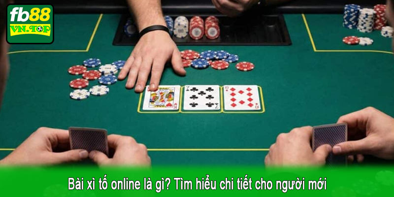 Bài xì tố online là gì? Tìm hiểu chi tiết cho người mới