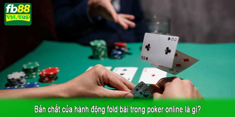 Bản chất của hành động fold bài trong poker online là gì?