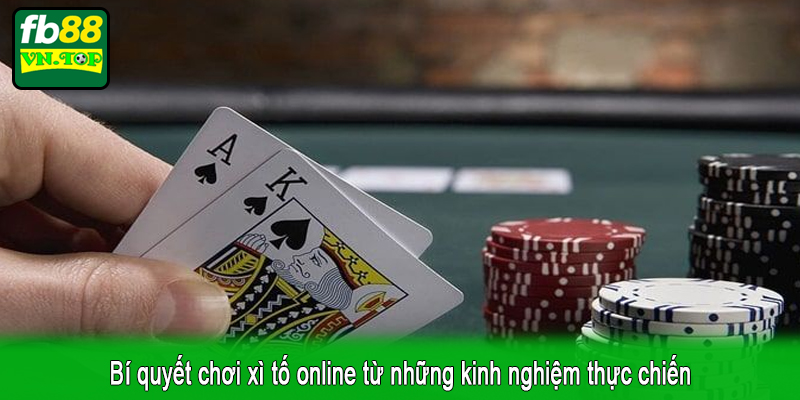 Bí quyết chơi xì tố online từ những kinh nghiệm thực chiến