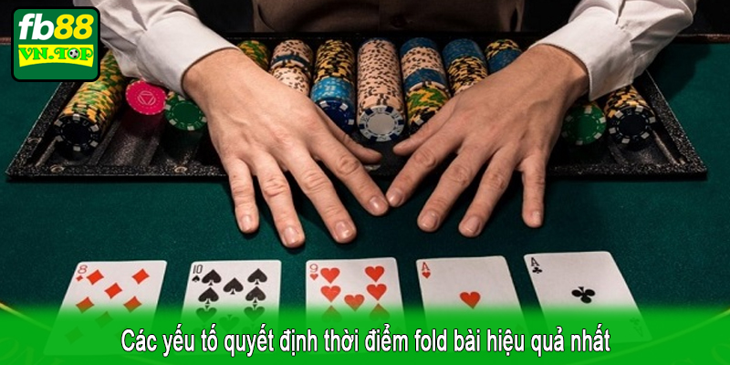 Các yếu tố quyết định thời điểm fold bài hiệu quả nhất