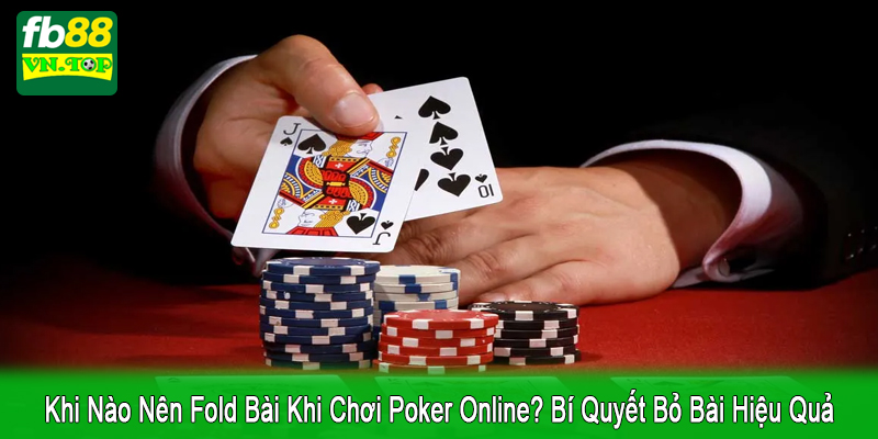 khi nào nên fold bài khi chơi poker online
