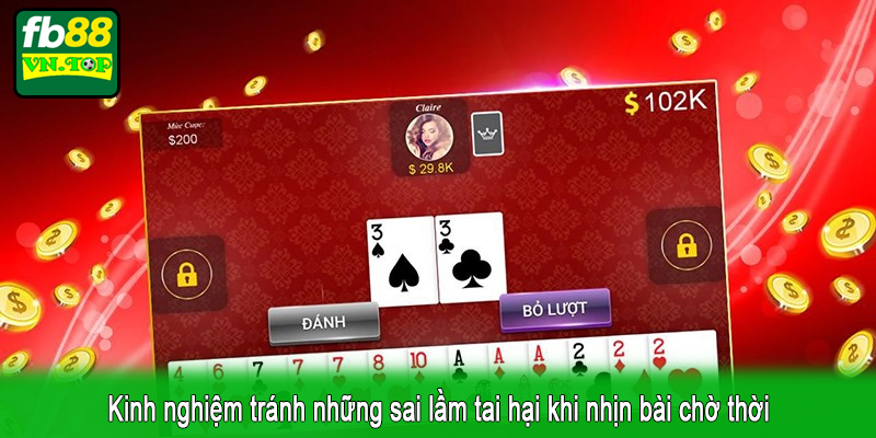 Kinh nghiệm tránh những sai lầm tai hại khi nhịn bài chờ thời