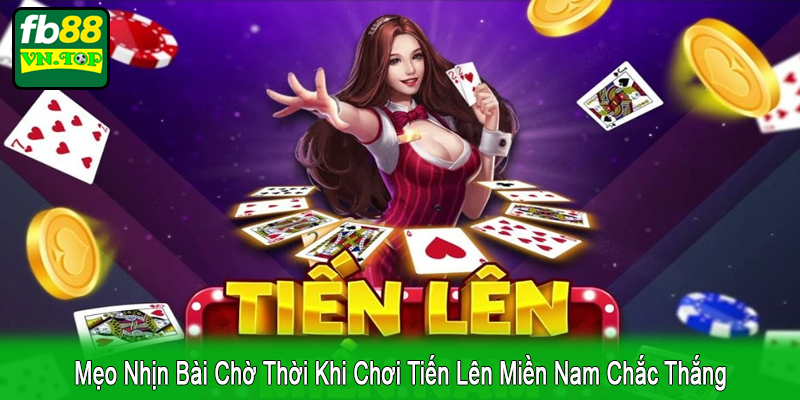 mẹo nhịn bài chờ thời khi chơi tiến lên miền Nam