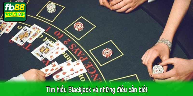 Tìm hiểu Blackjack và những điều cần biết