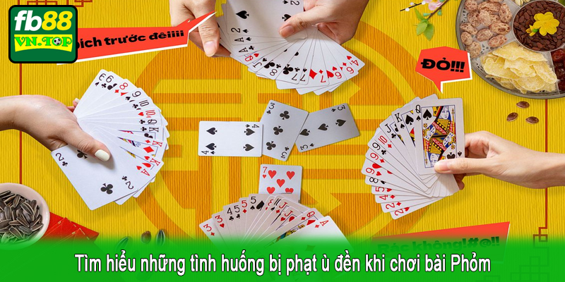 Tìm hiểu những tình huống bị phạt ù đền khi chơi bài Phỏm