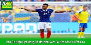 bản tin nhận định bóng đá mới nhất 24h