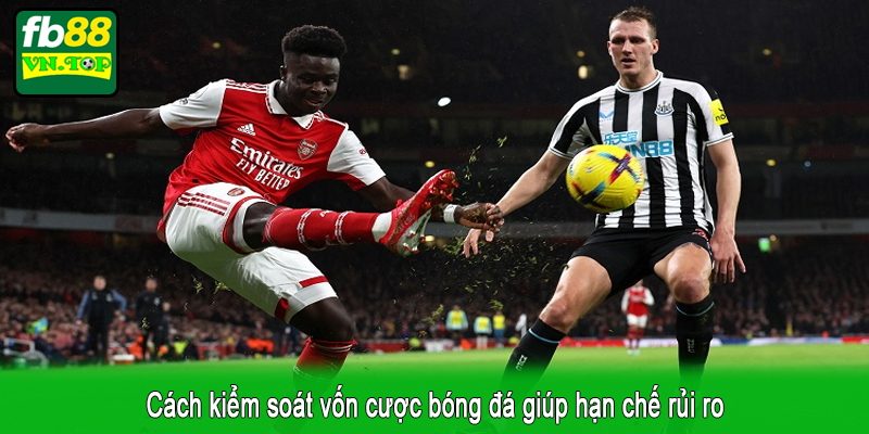 Cách kiểm soát vốn cược bóng đá giúp hạn chế rủi ro