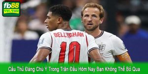 cầu thủ đáng chú ý trong trận đấu hôm nay