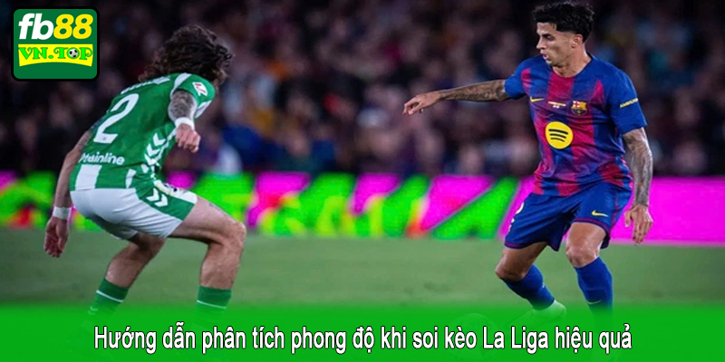 Hướng dẫn phân tích phong độ khi soi kèo La Liga hiệu quả