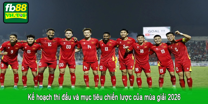 Kế hoạch thi đấu và mục tiêu chiến lược của mùa giải 2026
