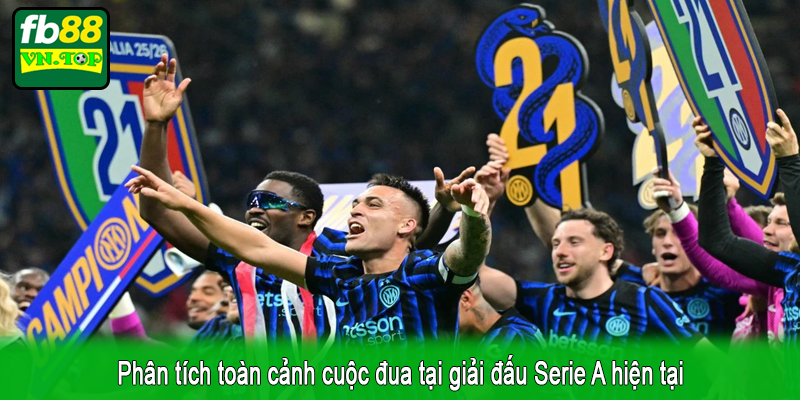 Phân tích toàn cảnh cuộc đua tại giải đấu Serie A hiện tại