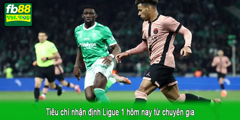 Tiêu chí nhận định Ligue 1 hôm nay từ chuyên gia