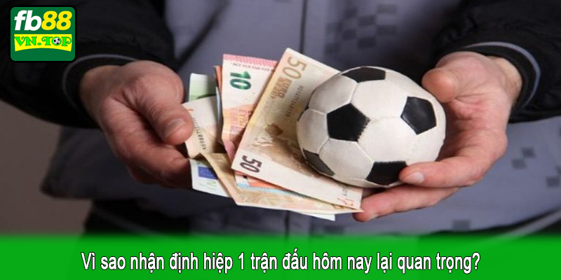 Vì sao nhận định hiệp 1 trận đấu hôm nay lại quan trọng?