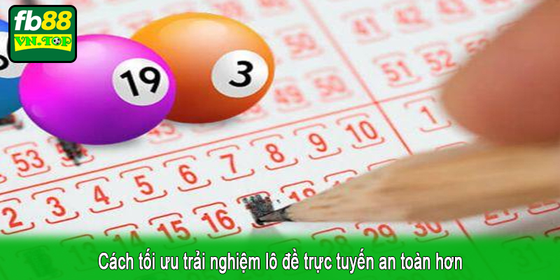 Cách tối ưu trải nghiệm lô đề trực tuyến an toàn hơn