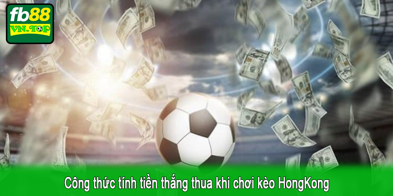 Công thức tính tiền thắng thua khi chơi kèo HongKong