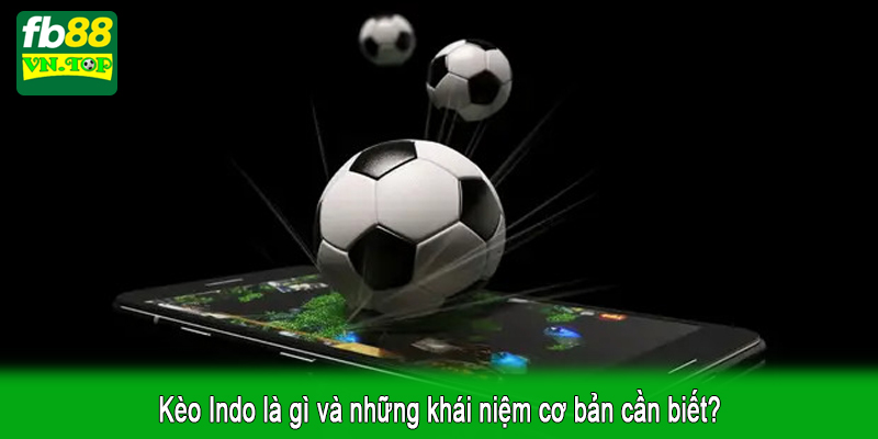 Kèo Indo là gì và những khái niệm cơ bản cần biết?