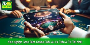 kinh nghiệm chọn sảnh casino Châu Âu vs Châu Á