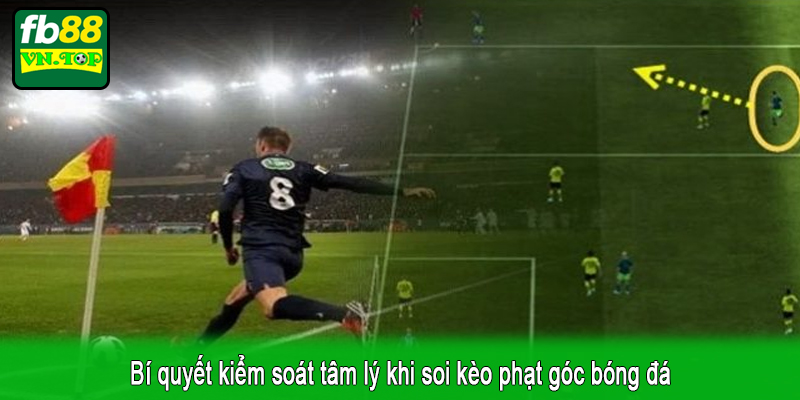 Bí quyết kiểm soát tâm lý khi soi kèo phạt góc bóng đá