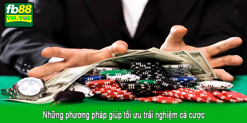 Những phương pháp giúp tối ưu trải nghiệm cá cược