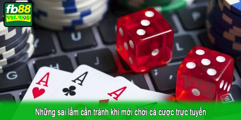 Những sai lầm cần tránh khi mới chơi cá cược trực tuyến
