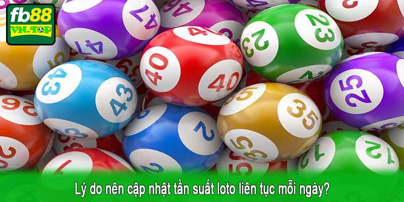 Lý do nên cập nhật tần suất loto liên tục mỗi ngày?